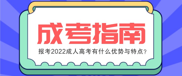 报考2022成人高考有什么优势与特点？