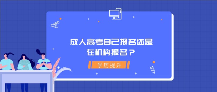 成人高考自己报名还是在机构报名？