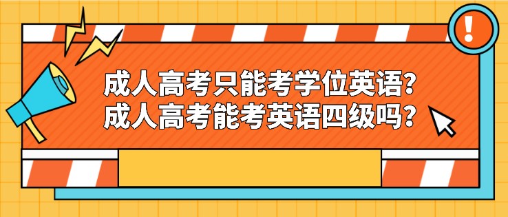 成人高考只能考学位英语？成人高考能考英语四级吗？