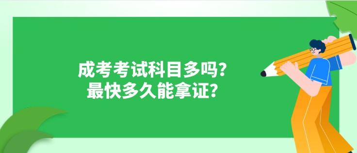 成考考试科目多吗？最快多久能拿证？