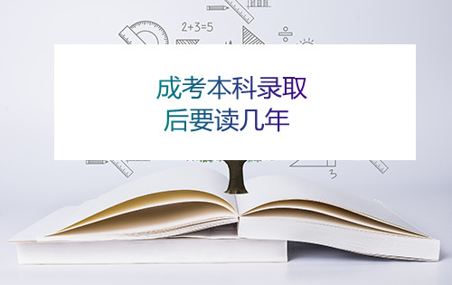 安徽成考本科录取后要读几年