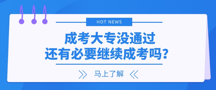 成考大专没通过，还有必要继续成考吗？