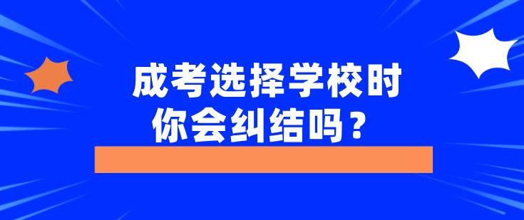 成考选择学校时，你会纠结吗？