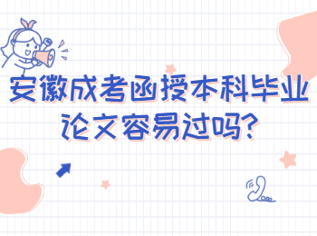 安徽成考函授本科毕业论文容易过吗?