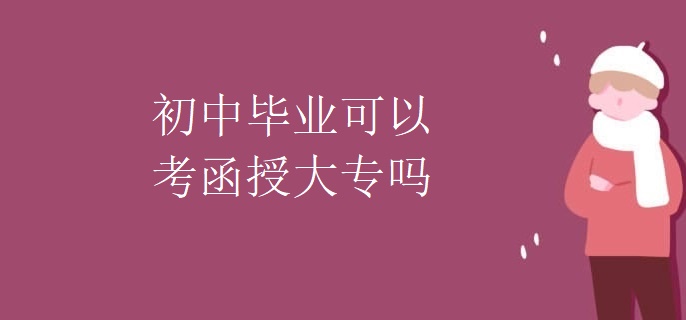 初中毕业可以考函授大专吗