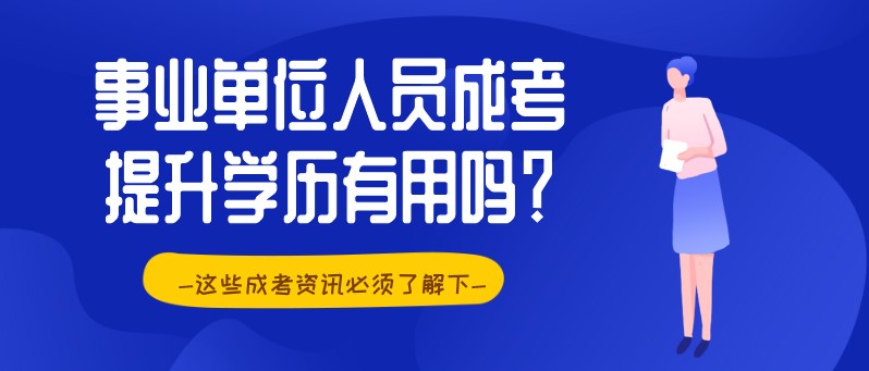 事业单位人员成考提升学历有用吗？