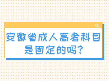 安徽省成人高考科目是固定的吗?