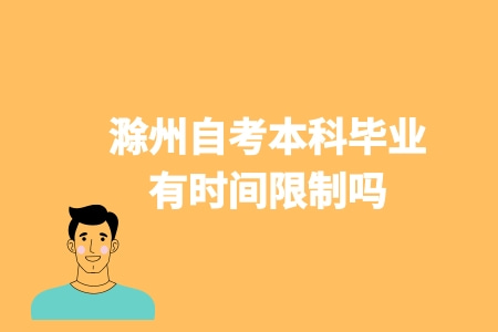 滁州自考本科毕业有时间限制吗？申请毕业条件是什么？