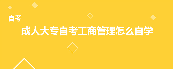 成人大专自考工商管理怎么自学