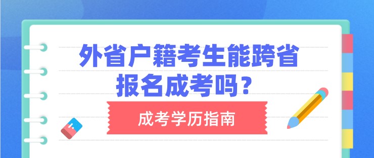 外省户籍考生能跨省报名成考吗？