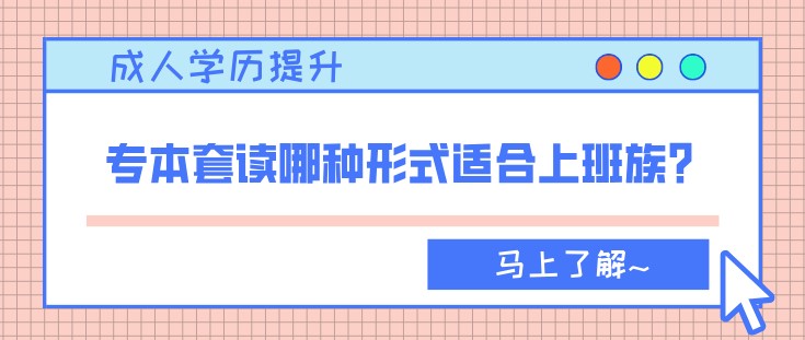 专本套读哪种形式适合上班族？