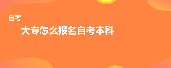 大专怎么报名自考本科