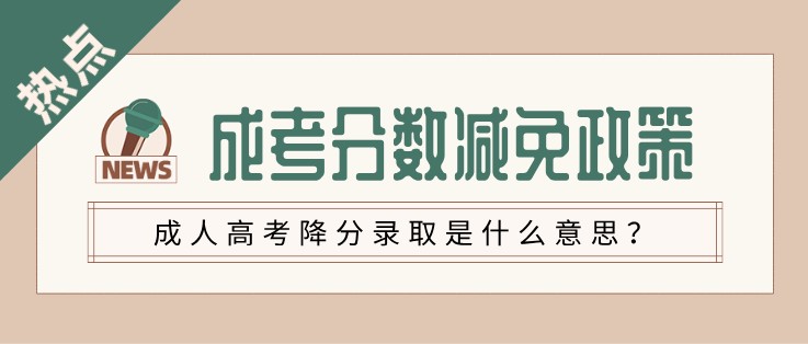 成人高考降分录取是什么意思？