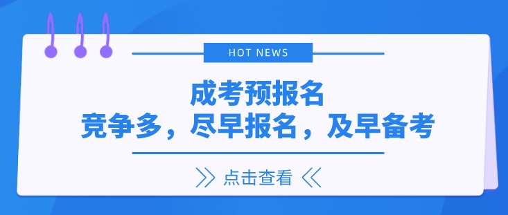 为什么要进行成考预报名（竞争多，尽早报名，及早备考）