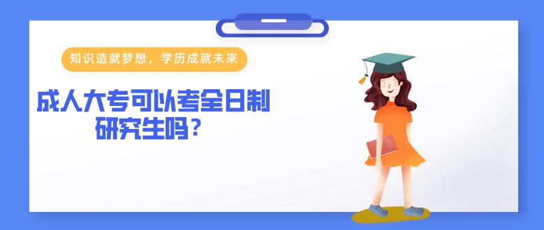 成人大专可以考全日制研究生吗？