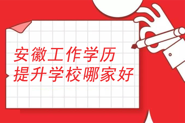 安徽工作学历提升学校哪家好