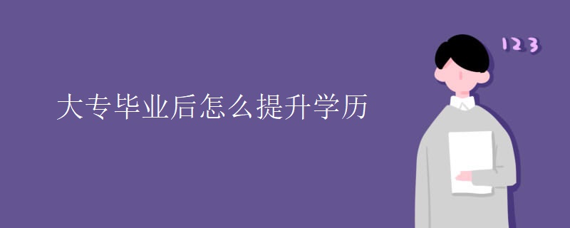 大专毕业后怎么提升学历