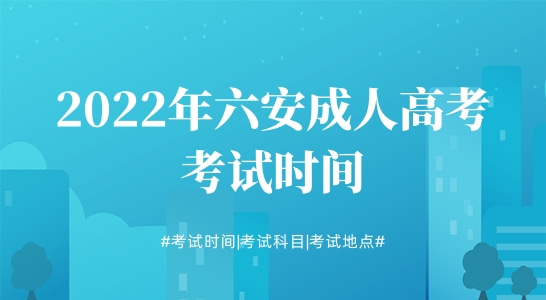 2022年六安成人高考考试时间及考试科目，考试地点在哪