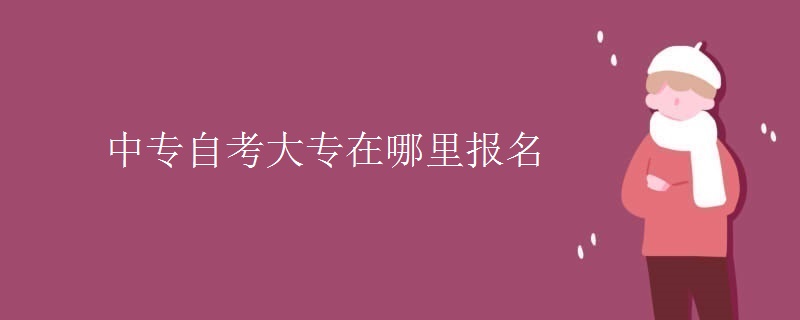中专自考大专在哪里报名