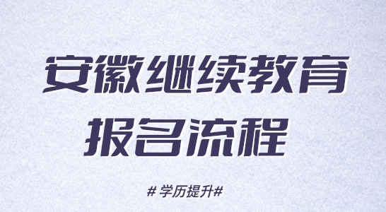 安徽继续教育报名流程是怎么样的