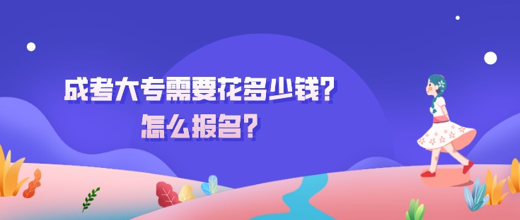成考大专需要花多少钱？怎么报名？
