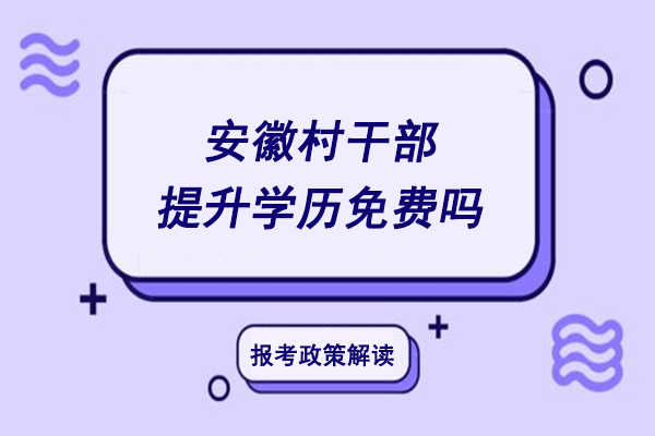 安徽村干部提升学历免费吗