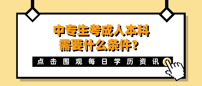 中专生考成人本科需要什么条件？