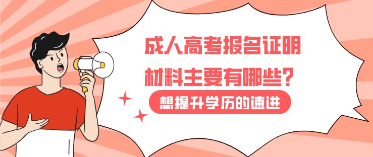 成人高考报名证明材料主要有哪些？