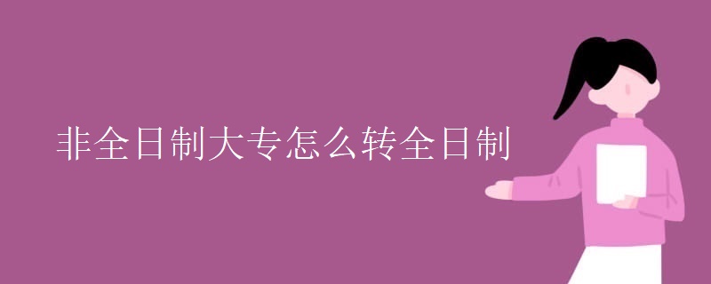 非全日制大专怎么转全日制