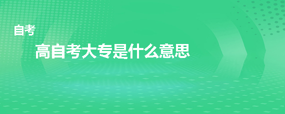 高自考大专是什么意思