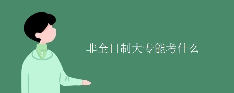 非全日制大专能考什么