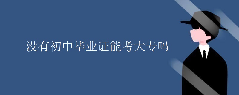 没有初中毕业证能考大专吗