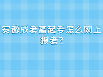 安徽成考高起专怎么网上报考?